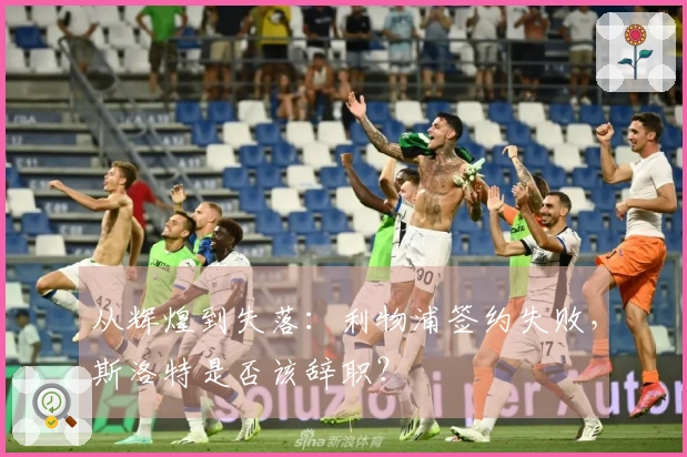 从辉煌到失落：利物浦签约失败，斯洛特是否该辞职？