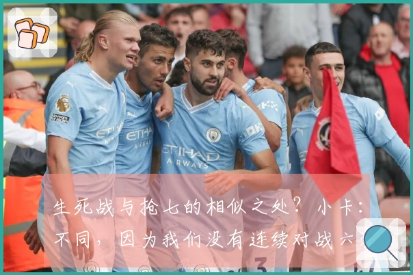 生死战与抢七的相似之处？小卡：不同，因为我们没有连续对战六场