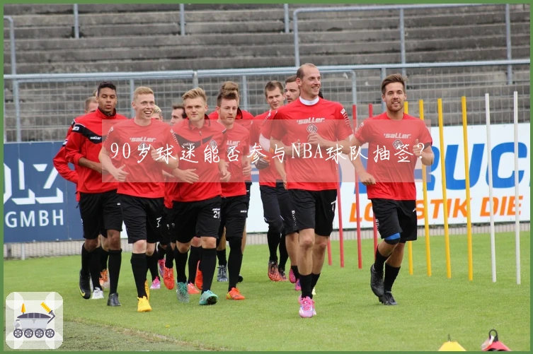90岁球迷能否参与NBA球队抽签？