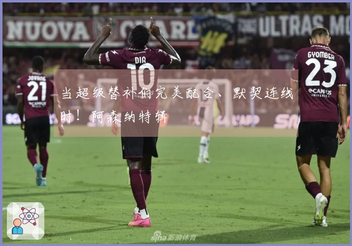 当超级替补们完美配合、默契连线时！阿森纳特辑
